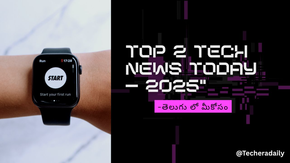 Top 2 Tech News Today – 2025”
